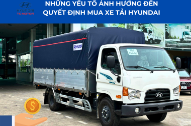 3 yếu tố ảnh hưởng đến quyết định mua xe tải Hyundai